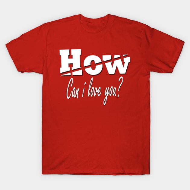 How can i love you? T-Shirt by Marioma